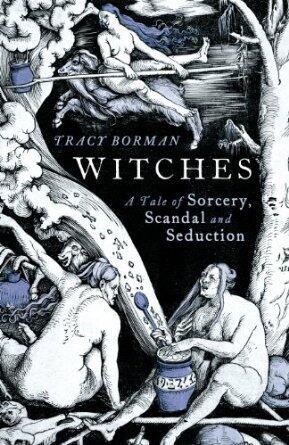 Witches: A Tale of Sorcery, Scandal and Seduction