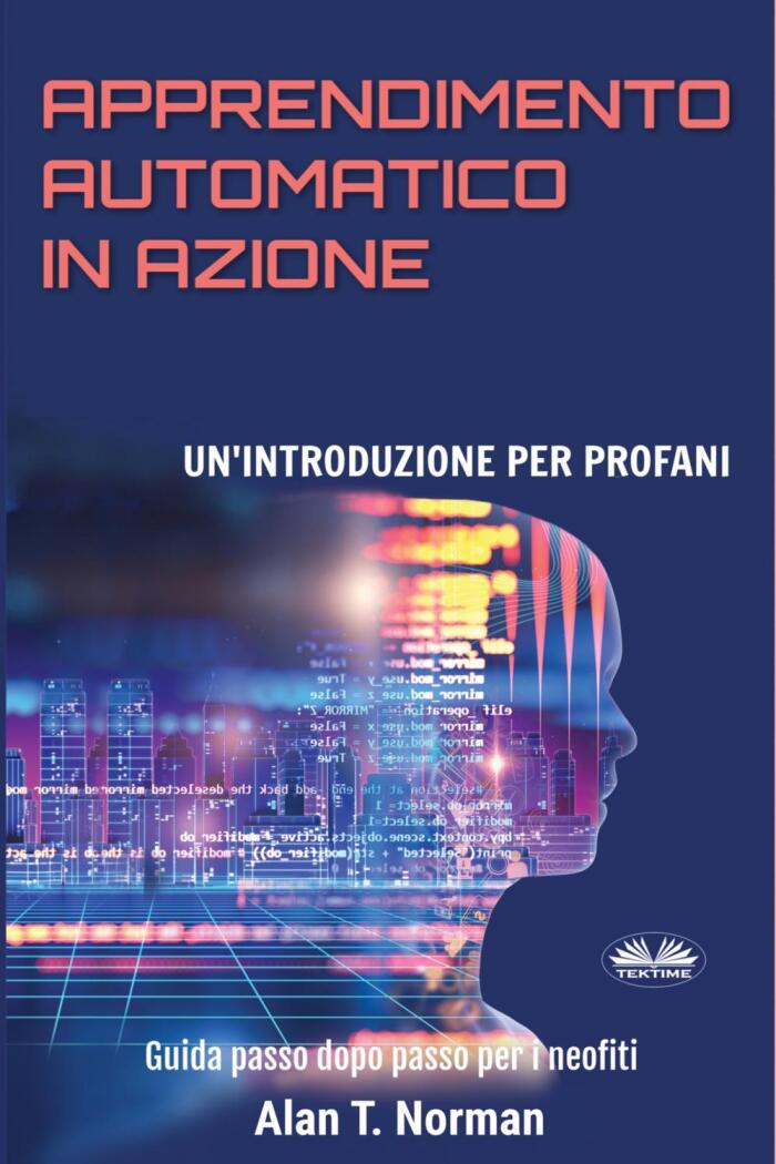 Apprendimento Automatico in Azione: Un'Introduzione per Profani, Guida Passo Dopo per Neofiti