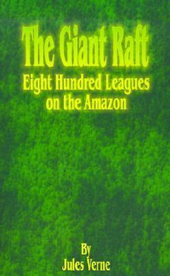 The Giant Raft: Eight Hundred Leagues on the Amazon