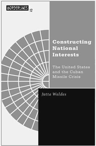 Constructing National Interests: The United States and the Cuban Missile Crisis (Volume 12)