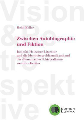 Zwischen Autobiographie und Fiktion: Jüdische Holocaust-Literatur und die Identitätsproblematik anhand des "Roman eines Schicksallosen" von Imre Kertész