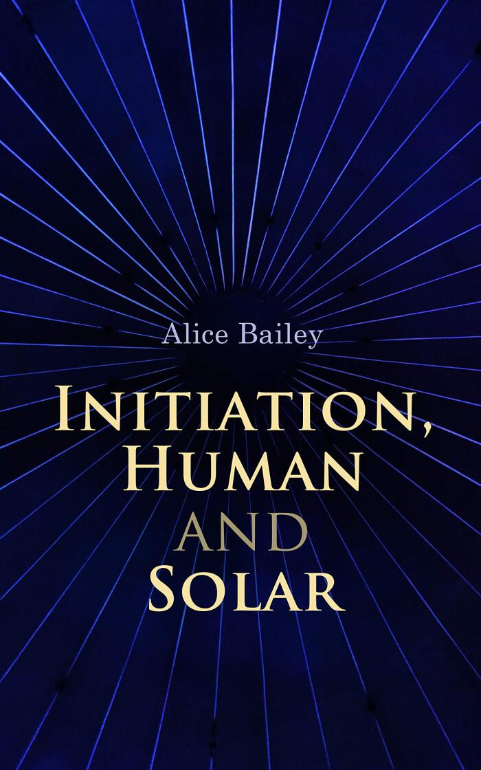 Initiation, Human and Solar: A Treatise on Theosophy and Esotericism
