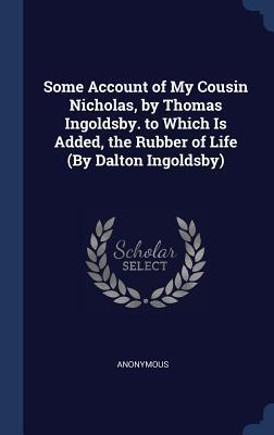 Some Account of My Cousin Nicholas, by Thomas Ingoldsby. to Which Is Added, the Rubber of Life