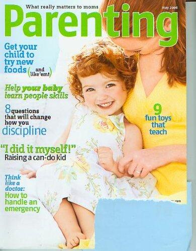 Parenting May 2006 -Get Your Child to Try New Foods, 9 Fun Toys That Teach, How to Handle an Emergency, Help Your Baby Learn People Skills