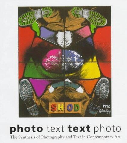 Photo Text Text Photo: The Synthesis of Photography and Text in Contemporary Art