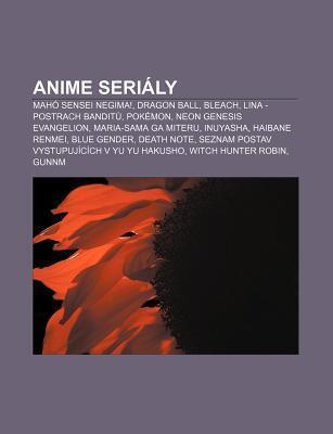 Anime Serialy: Maho Sensei Negima!, Dragon Ball, Bleach, Lina - Postrach Bandit, Pokemon, Neon Genesis Evangelion, Maria-Sama Ga Miteru