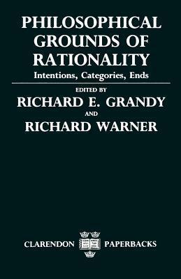 Philosophical Grounds of Rationality: Intentions, Categories, Ends