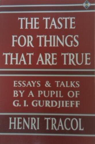 The Taste for Things That Are True: Essays and Talks by a Pupil of G. I. Gurdjieff