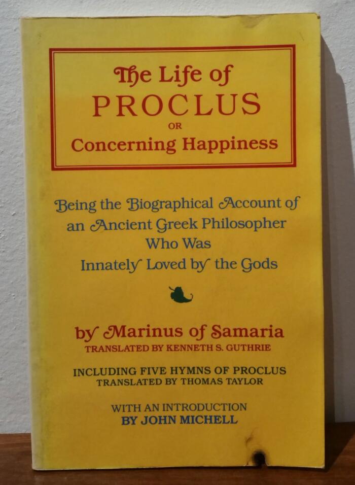 The Life of Proclus or Concerning Happiness: Being the Biographical Account of an Ancient Greek Philosopher Who Was Innately Loved by the Gods