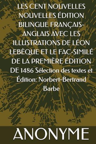 LES CENT NOUVELLES NOUVELLES ÉDITION BILINGUE FRANÇAIS-ANGLAIS AVEC LES ILLUSTRATIONS DE LÉON LEBÈQUE ET LE FAC-SIMILÉ DE LA PREMIÈRE ÉDITION DE ... Norbert-Bertrand Barbe