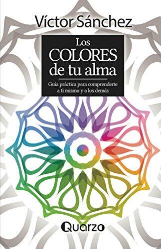 Los Colores de Tu Alma: Guia Practica para Comprenderte a Ti Mismo y a los Demas