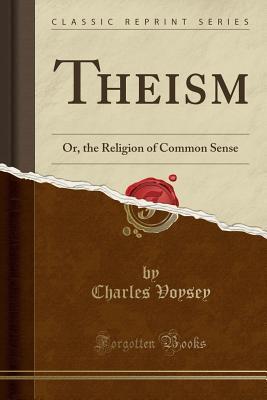 Theism: Or, the Religion of Common Sense