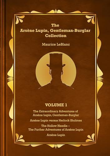 The Arsène Lupin, Gentleman-Burglar Collection - Volume 1: 4 Books in 1 Volume - Arsène Lupin, Gentleman-Burglar; Arsène Lupin versus Herlock Sholmes; ... Lupin, Gentleman Burglar Collection Book 3)