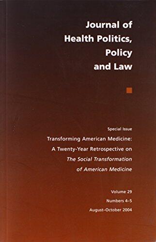 Journal of Health Politics, Policy and Law: Transforming American Medicine - A 20 Year Retrospective on The Social Transformation of American Medicine [Special Issue/Vol. 29/Oct. 2004]