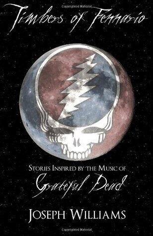 Timbers of Fennario: Stories Inspired by the Music of Grateful Dead
