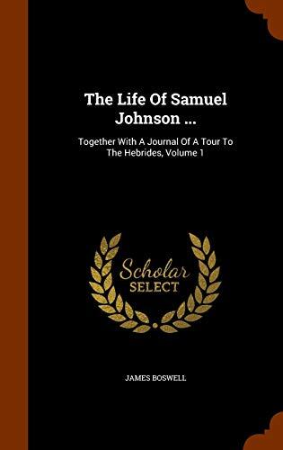 The Life Of Samuel Johnson ...: Together With A Journal Of A Tour To The Hebrides, Volume 1