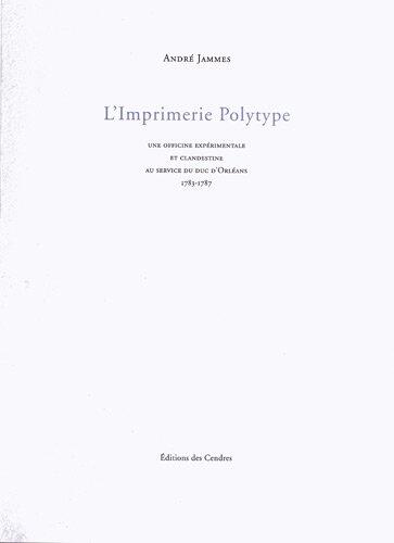 L'imprimerie polytype. Une officine expérimentale et clandestine au service du duc d'Orléans