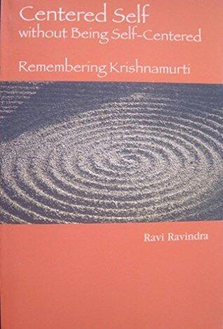 Centered Self without Being Self-Centered: Remembering Krishnamurti