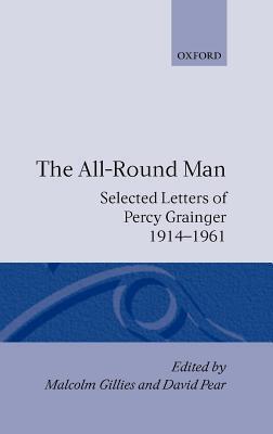All-Round Man: Selected Letters of Percy Grainger, 1914-1961
