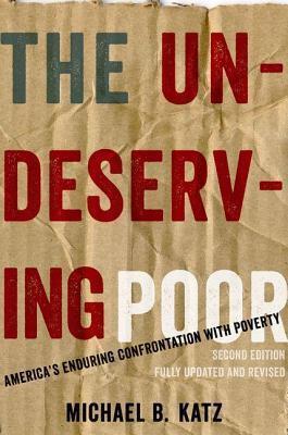 Undeserving Poor: America's Enduring Confrontation with Poverty: Fully Updated and Revised
