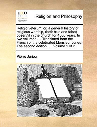 Religio Veterum: Or, A General History Of Religious Worship Observed In The Church For 4000 Years, Vol. 1