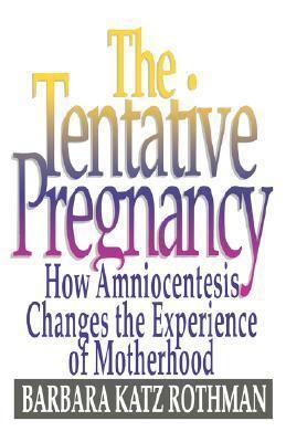The Tentative Pregnancy: How Amniocentesis Changes the Experience of Motherhood