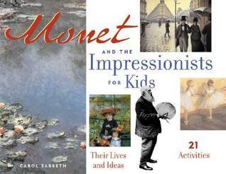 Monet and the Impressionists for Kids: Their Lives and Ideas, 21 Activities