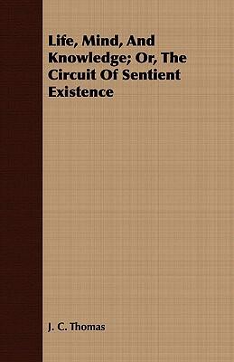 Life, Mind, and Knowledge: Or, The Circuit of Sentient Existence