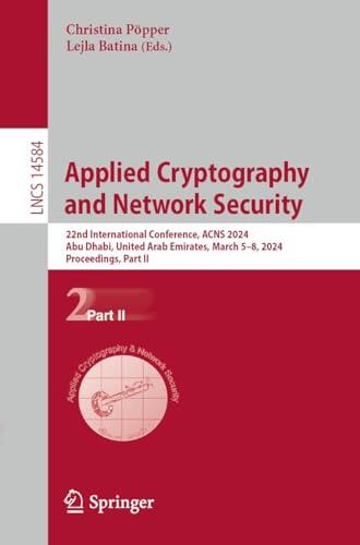 Applied Cryptography and Network Security: 22nd International Conference, ACNS 2024, Abu Dhabi, United Arab Emirates, March 5–8, 2024, Proceedings, Part ... Notes in Computer Science Book 14584)