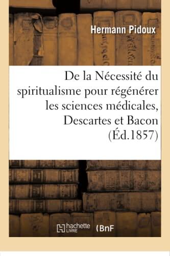 De La Nécessité Du Spiritualisme Pour Régénérer Les Sciences Médicales, Descartes Et Bacon