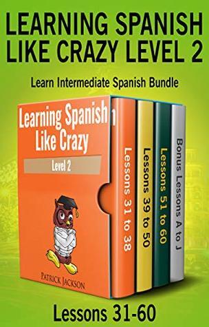 Learning Spanish Like Crazy Level 2 (Lessons 31-60): Learn Intermediate Spanish Bundle