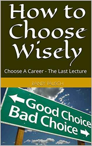 How to Choose Wisely: Choose A Career - The Last Lecture