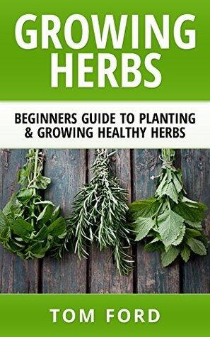 Growing Herbs: Beginners Guide to Planting & Growing Healthy Herbs