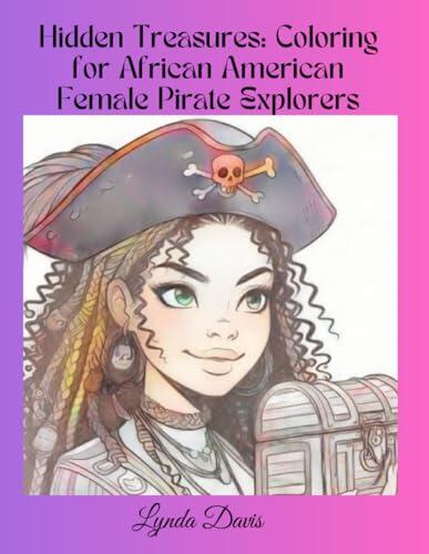 Hidden Treasures: Coloring for African American Female Pirate Explorers: A Color My World Coloring Book