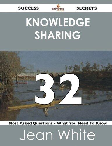 Knowledge Sharing 32 Success Secrets - 32 Most Asked Questions on Knowledge Sharing - What You Need to Know