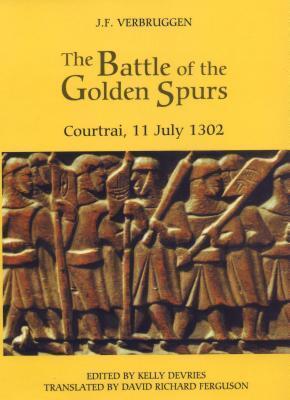 Battle of the Golden Spurs (Courtrai, 11 July 1302): A Contribution to the History of Flanders' War of Liberation, 1297-1305. Warfare in History.