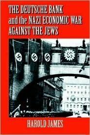 The Deutsche Bank and the Nazi Economic War against the Jews: The Expropriation of Jewish-Owned Property