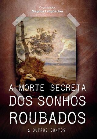 A Morte Secreta dos Sonhos Roubados & Outros Contos