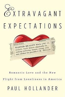 Extravagant Expectations: New Ways To Find Romantic Love In America