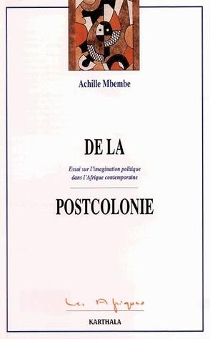 De la postcolonie: Essai sur l'imagination politique dans l'Afrique contemporaine