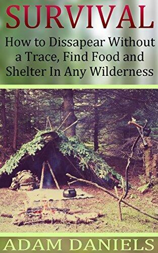 Survival How To Disappear Without a Trace, Find Food, Shelter and Water in Any Wilderness: (Survival Tactics, Survival Navigation)