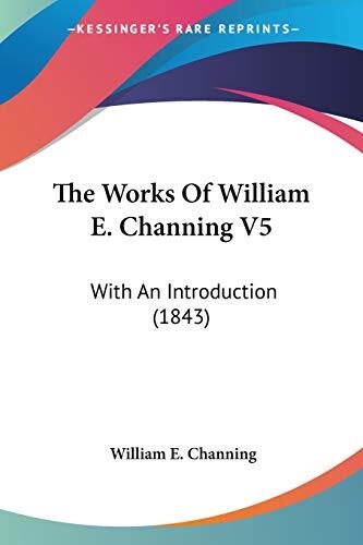 The Works Of William E. Channing V5: With An Introduction