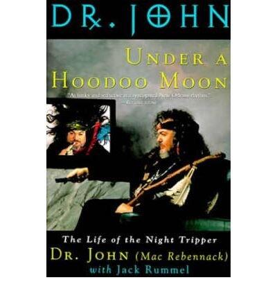 [Under a Hoodoo Moon: The Life of the Night Tripper: The Life of Dr John the Night Tripper] [Author: Rebennack, Mac] [March, 1995]