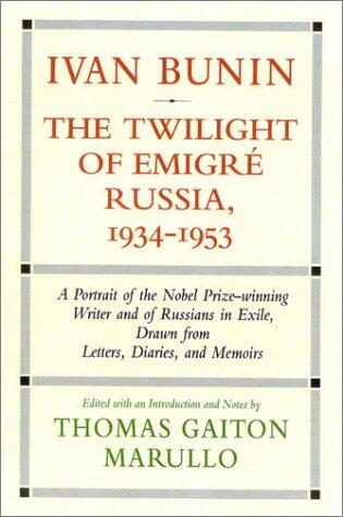 Ivan Bunin: The Twilight of Emigre Russia, 1934-1953: A Portrait from Letters, Diaries, and Memoirs