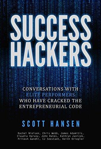 Success Hackers: Conversations With Elite Performers Who Have Cracked The Entreprenuerial Code