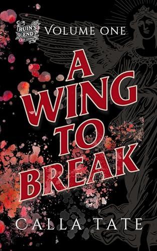 A Wing to Break: Ruin's End Volume One