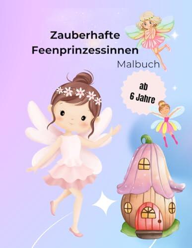 Malbuch für Kinder: Zauberhafte Feenprinzessinnen, Malspaß ab 6 Jahren für kleine Künstler und große Träumer, mit Feen, Prinzessinnen und verzauberten ... zum ausmalen und entdecken