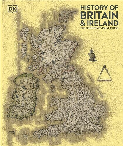 DK History of Britain and Ireland The Definitive Visual Guide (DK Definitive Visual Histories).