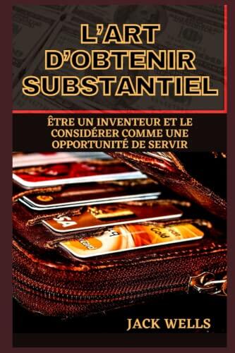 L’ART D’OBTENIR SUBSTANTIEL: ÊTRE UN INVENTEUR ET LE CONSIDÉRER COMME UNE OPPORTUNITÉ DE SERVIR