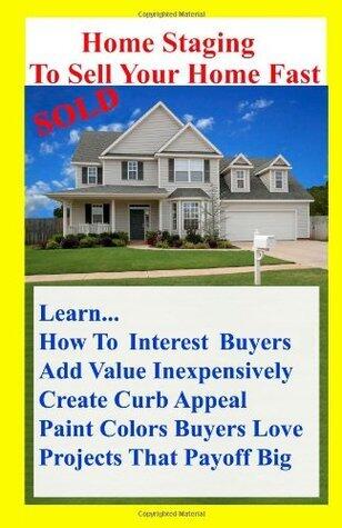 Home Staging To Sell Your Home Fast: Over 100 Home Decor Tips to Sell Your Home Fast Or How to Stage Your Home for a Quick Home Sale